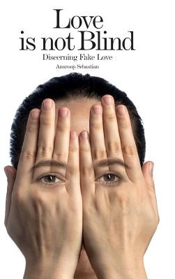 Love is not Blind: Discerning Fake Love by Sebastian, Anuroop