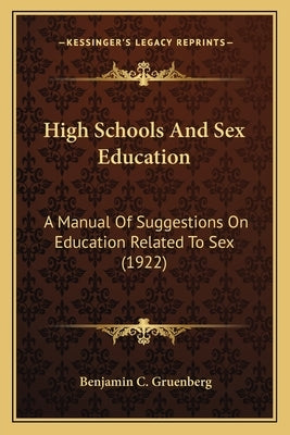 High Schools And Sex Education: A Manual Of Suggestions On Education Related To Sex (1922) by Gruenberg, Benjamin C.