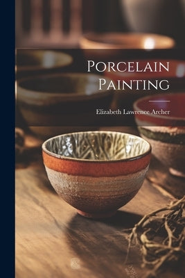 Porcelain Painting by Archer, Elizabeth Lawrence