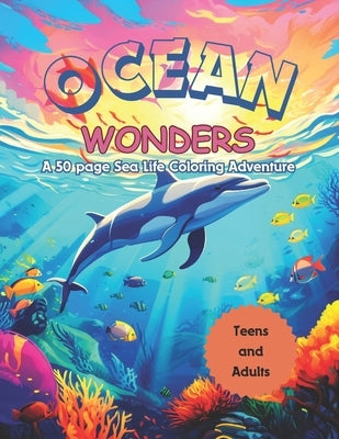 Ocean Wonders Coloring Book for Teens and Adults: A 50 page Sea Life Coloring Adventure by Designs, C73