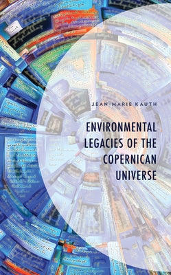 Environmental Legacies of the Copernican Universe by Kauth, Jean-Marie