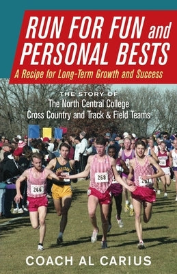Run for Fun and Personal Bests: A Recipe for Long-Term Growth and Success by Carius, Al