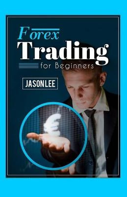 Forex Trading For Beginners: 25 Profit Building Tips that will Improve your Forex Trading by Lee, Jason