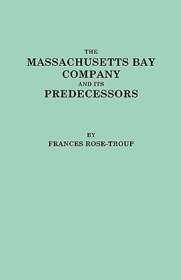 Massachusetts Bay Company and Its Predecessors by Rose-Troup, Frances