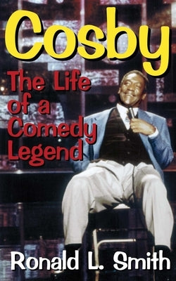 Cosby: The Life of a Comedy Legend by Smith, Ronald L.