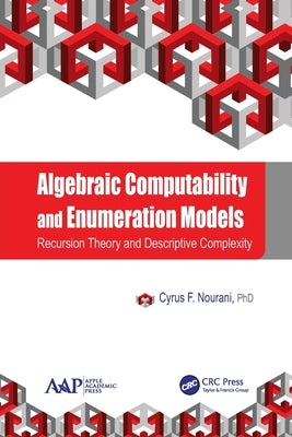Algebraic Computability and Enumeration Models: Recursion Theory and Descriptive Complexity by Nourani, Cyrus F.