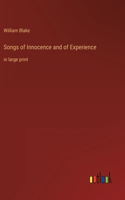 Songs of Innocence and of Experience: in large print by Blake, William