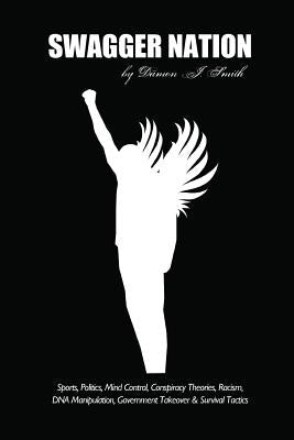 Swagger Nation: Sports, Politics, Mind Control, Conspiracy Theories, Racism, DNA Manipulation, Government Takeover & Survival Tactics by Smith, Damon J.