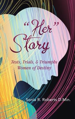 "Her" Story: Tests, Trials, & Triumphs Women of Destiny by Roberts D. Min, Sonia R.