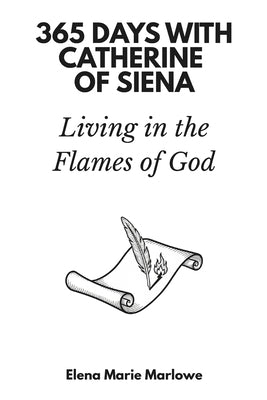 365 Days with Catherine of Siena: Living in the Flames of God by Marlowe, Elena Marie
