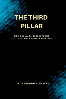 The Third Pillar, How Social Science Informs Political and Business Strategy by Joseph, Emmanuel