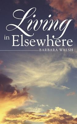 Living in Elsewhere by Walsh, Barbara