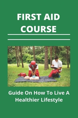 First Aid Course: Guide On How To Live A Healthier Lifestyle: Mental Health First Aid Course by Freckleton, Angelo