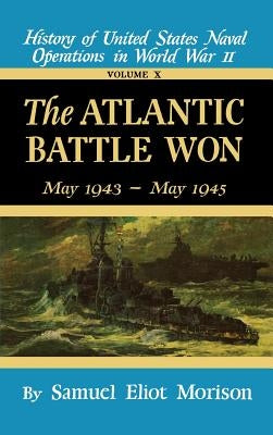 The Atlantic Battle Won: Volume 10 May 1943 - May 1945 by Morison, Samuel Eliot