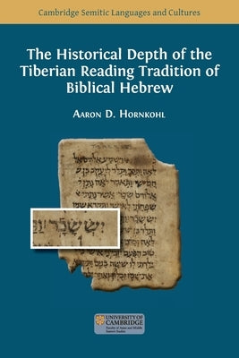 The Historical Depth of the Tiberian Reading Tradition of Biblical Hebrew by Hornkohl, Aaron D.