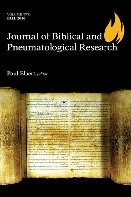 Journal of Biblical and Pneumatological Research: Volume Two, 2010 by Elbert, Paul