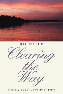 Clearing the Way: A Story about Love after Fifty by Stretten, Irene I.