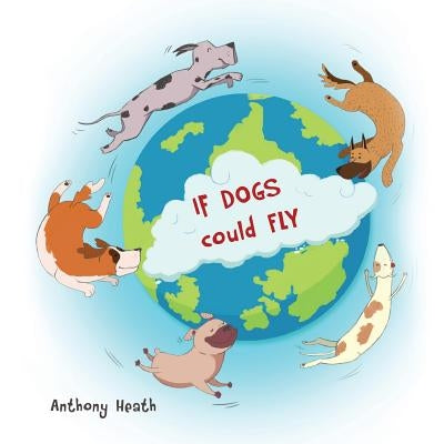 If Dogs Could Fly by Heath, Anthony