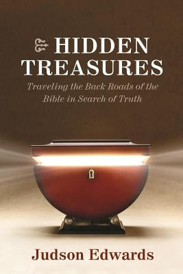 Hidden Treasures: Traveling the Back Roads of the Bible in Search of Truth by Edwards, Judson