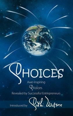 Choices: Awe-Inspiring Choices Revealed by Successful Entrepreneurs by Watson, Cathi
