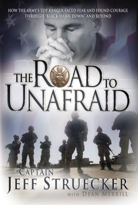The Road to Unafraid: How the Army's Top Ranger Faced Fear and Found Courage Through by Struecker, Jeff