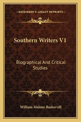 Southern Writers V1: Biographical And Critical Studies by Baskervill, William Malone