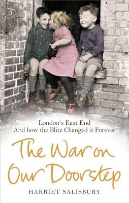 The War on Our Doorstep: London's East End and How the Blitz Changed It Forever by Salisbury, Harriet