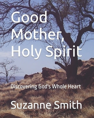 Good Mother, Holy Spirit: Discovering God's Whole Heart by Smith, Suzanne