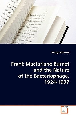Frank Macfarlane Burnet and the Nature of the Bacteriophage, 1924-1937 by Sankaran, Neeraja