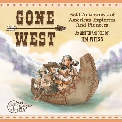 Gone West: Bold Adventures of American Explorers and Pioneers by Weiss, Jim