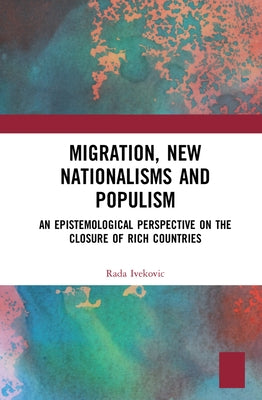 Migration, New Nationalisms and Populism: An Epistemological Perspective on the Closure of Rich Countries by Ivekovic, Rada
