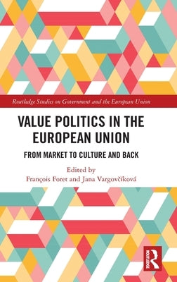 Value Politics in the European Union: From Market to Culture and Back by Foret, François