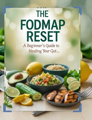 The FODMAP Reset: A Beginner's Guide to Healing Your Gut, Beating the Bloat & Reclaiming Your Life: Simple Steps, Real Relief, and 100+ Delicious Low- by Hartwell, Sophia