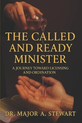 The Called and Ready Minister: A Journey Toward Licensing and Ordination by Stewart, Major a.