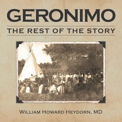 Geronimo: The Rest of the Story by Heydorn, William Howard