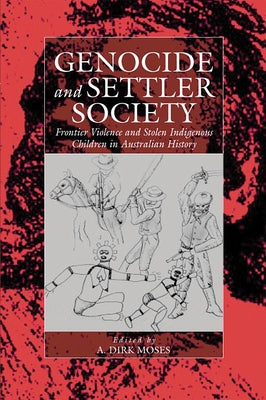 Genocide and Settler Society: Frontier Violence and Stolen Indigenous Children in Australian History by Moses, A. Dirk