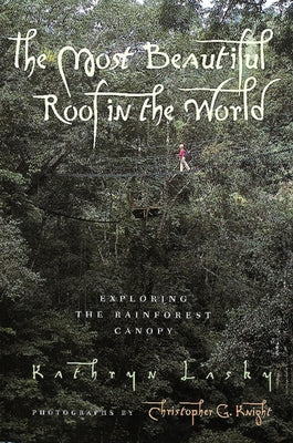 The Most Beautiful Roof in the World: Exploring the Rainforest Canopy by Lasky, Kathryn
