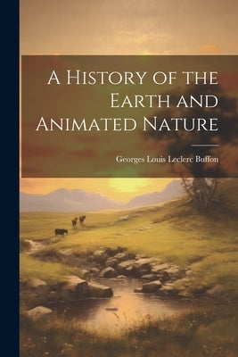 A History of the Earth and Animated Nature by Buffon, Georges Louis Leclerc