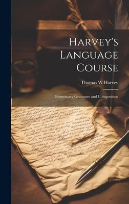 Harvey's Language Course: Elementary Grammer and Composition by W, Harvey Thomas