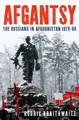 Afgantsy: The Russians in Afghanistan 1979-89 by Braithwaite, Rodric