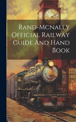Rand-mcnally Official Railway Guide And Hand Book by Anonymous
