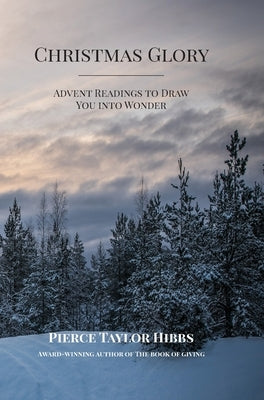 Christmas Glory: Advent Readings to Draw You into Wonder by Hibbs, Pierce Taylor