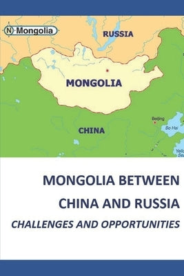 Mongolia Between China and Russia - Challenges and Opportunities by Baasansuren, Dolgor