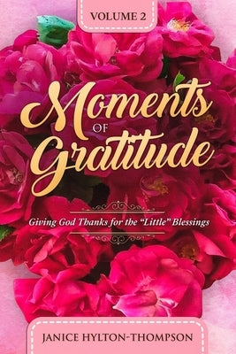 Moments of Gratitude: Giving God Thanks for the "Little" Blessings by Thompson, Janice Hylton