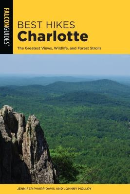 Best Hikes Charlotte: The Greatest Views, Wildlife, and Forest Strolls by Davis, Jennifer Pharr