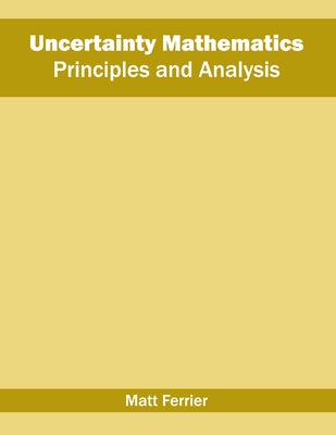 Uncertainty Mathematics: Principles and Analysis by Ferrier, Matt