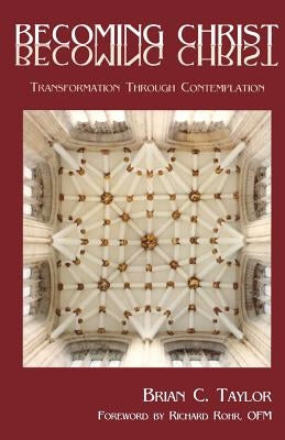 Becoming Christ: Transformation Through Contemplation by Taylor, Brian C.
