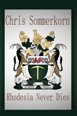 Rhodesia Never Dies by Sommerkorn, Chris