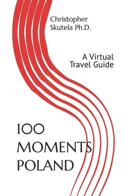 100 Moments Poland: A Virtual Travel Guide by Skutela, Christopher