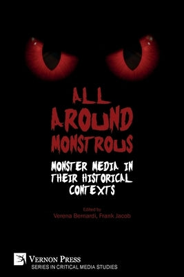 All Around Monstrous: Monster Media in Their Historical Contexts by Bernardi, Verena
